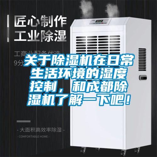 關(guān)于除濕機在日常生活環(huán)境的濕度控制，和成都除濕機了解一下吧！