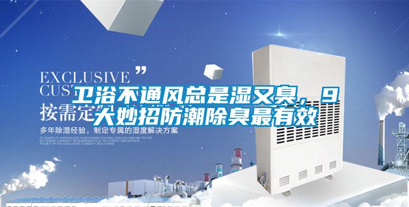 衛(wèi)浴不通風總是濕又臭，9大妙招防潮除臭最有效