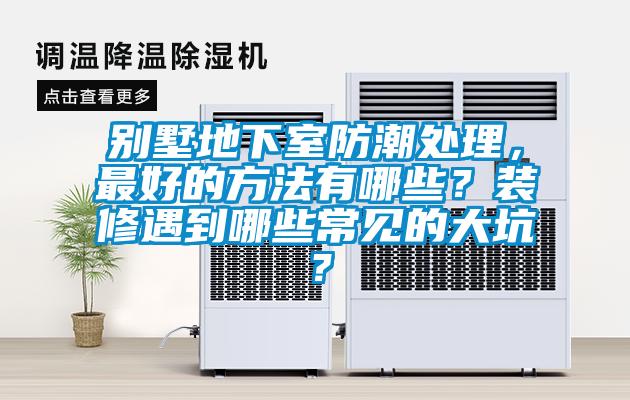 別墅地下室防潮處理，最好的方法有哪些？裝修遇到哪些常見的大坑？