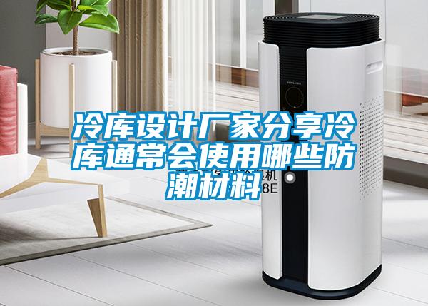冷庫設(shè)計廠家分享冷庫通常會使用哪些防潮材料
