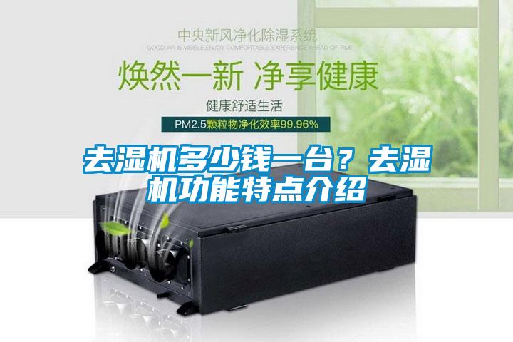 去濕機(jī)多少錢(qián)一臺(tái)？去濕機(jī)功能特點(diǎn)介紹