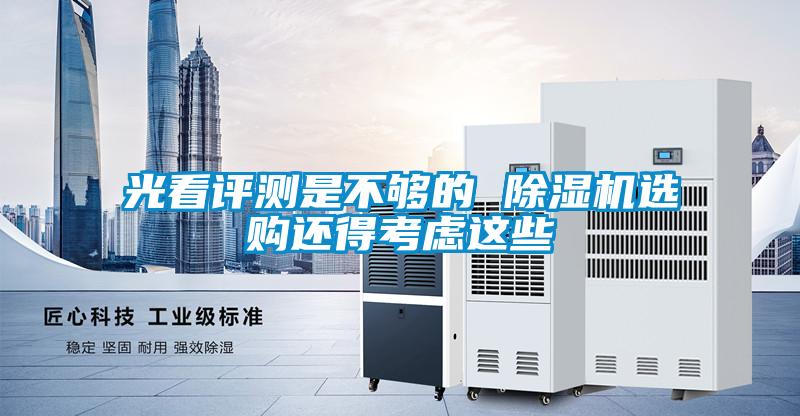 光看評(píng)測(cè)是不夠的 除濕機(jī)選購(gòu)還得考慮這些