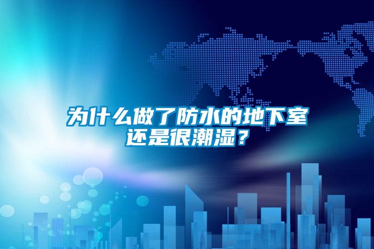 為什么做了防水的地下室還是很潮濕？