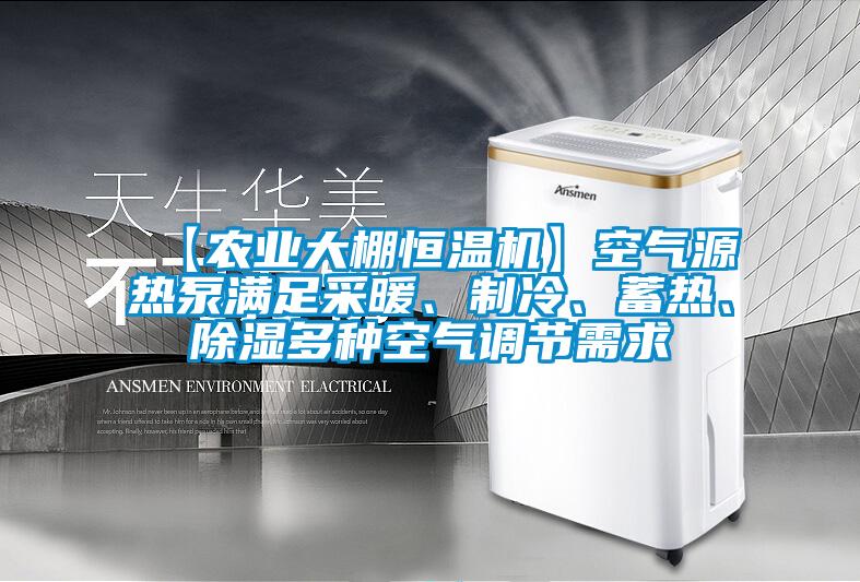 【農(nóng)業(yè)大棚恒溫機(jī)】空氣源熱泵滿足采暖、制冷、蓄熱、除濕多種空氣調(diào)節(jié)需求