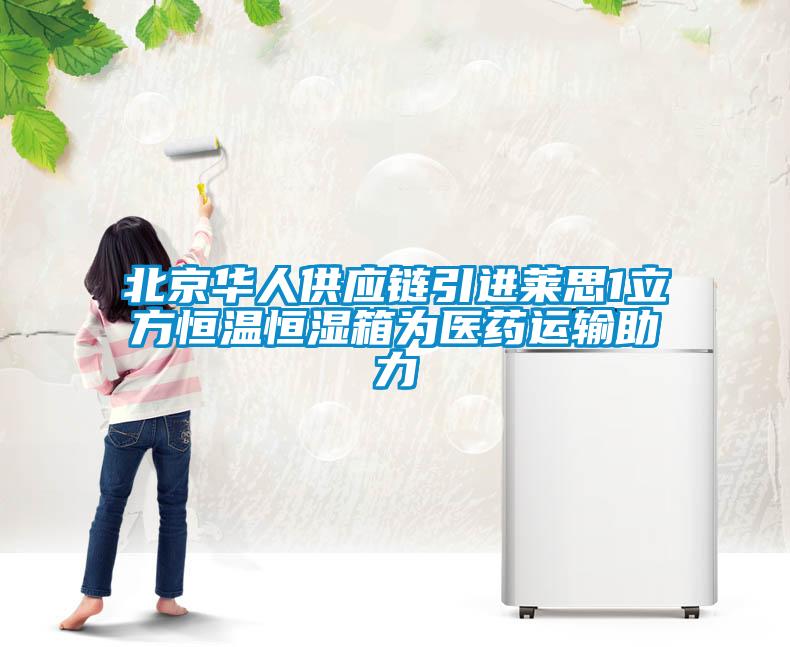 北京華人供應(yīng)鏈引進(jìn)萊思1立方恒溫恒濕箱為醫(yī)藥運輸助力