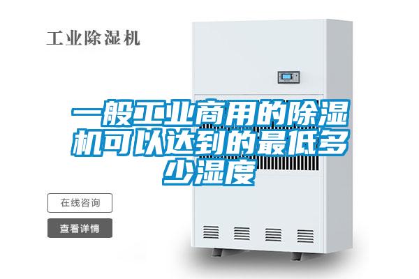 一般工業(yè)商用的除濕機可以達到的最低多少濕度
