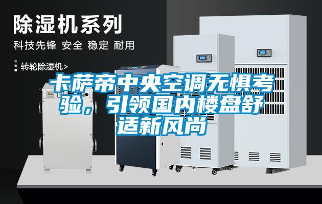 卡薩帝中央空調(diào)無懼考驗(yàn)，引領(lǐng)國內(nèi)樓盤舒適新風(fēng)尚