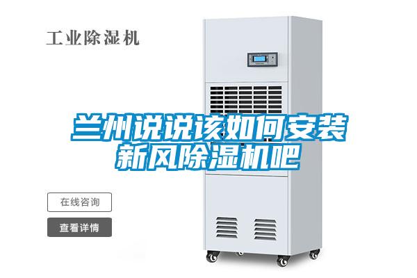 蘭州說說該如何安裝新風(fēng)除濕機吧