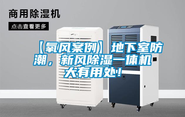 【氧風(fēng)案例】地下室防潮，新風(fēng)除濕一體機大有用處！