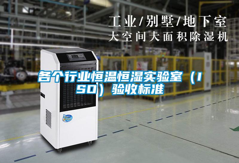 各個(gè)行業(yè)恒溫恒濕實(shí)驗(yàn)室（ISO）驗(yàn)收標(biāo)準(zhǔn)