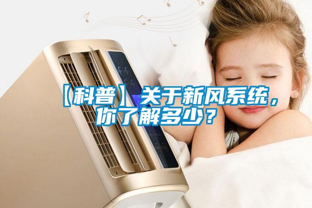 【科普】關(guān)于新風(fēng)系統(tǒng)，你了解多少？