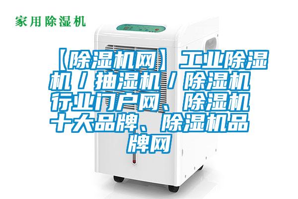 【除濕機(jī)網(wǎng)】工業(yè)除濕機(jī)／抽濕機(jī)／除濕機(jī)行業(yè)門戶網(wǎng)、除濕機(jī)十大品牌、除濕機(jī)品牌網(wǎng)