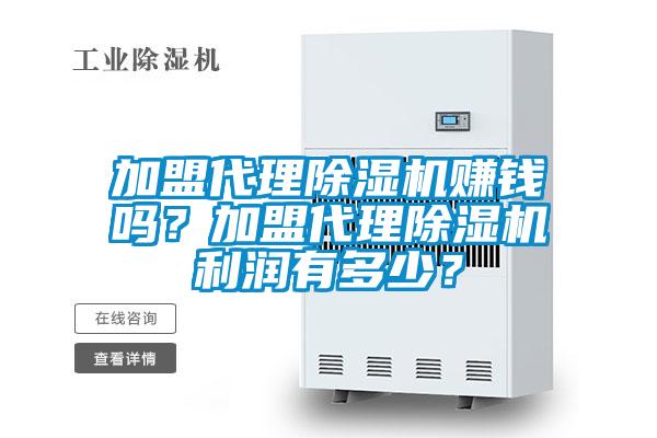 加盟代理除濕機(jī)賺錢嗎？加盟代理除濕機(jī)利潤(rùn)有多少？