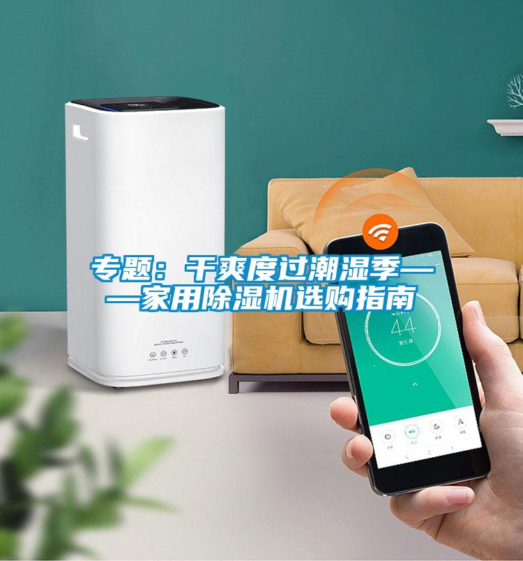 專題：干爽度過潮濕季——家用除濕機(jī)選購指南