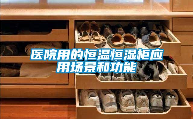 醫(yī)院用的恒溫恒濕柜應用場景和功能