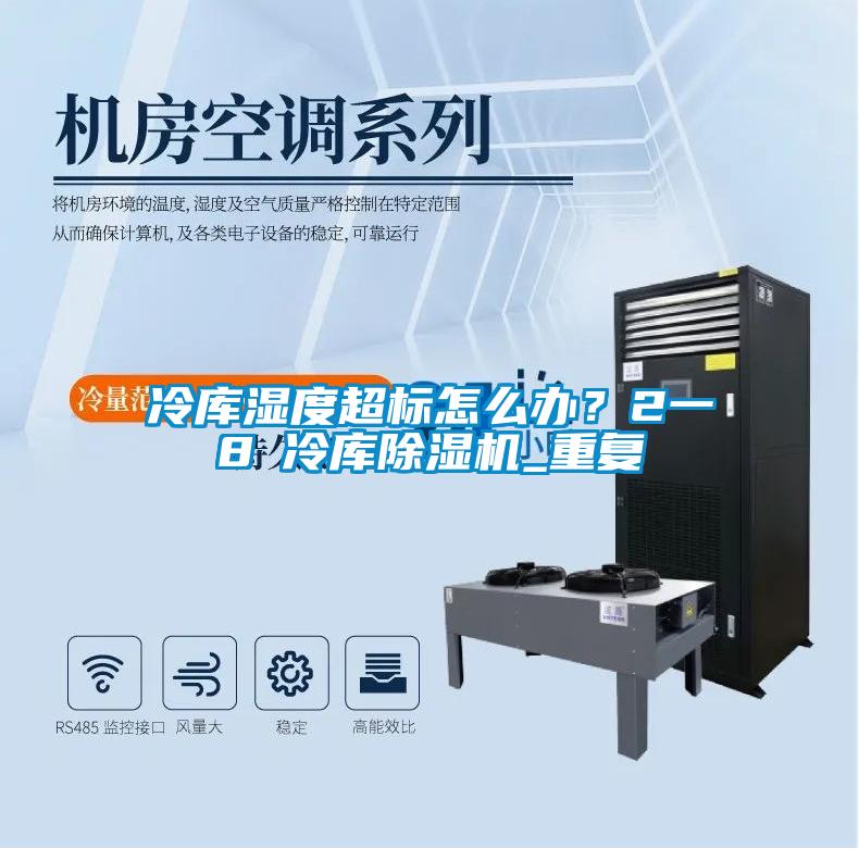 冷庫(kù)濕度超標(biāo)怎么辦？2一8℃冷庫(kù)除濕機(jī)_重復(fù)