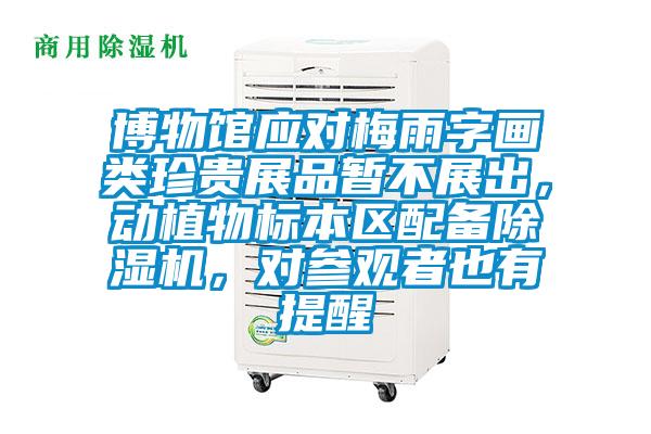 博物館應(yīng)對(duì)梅雨字畫類珍貴展品暫不展出，動(dòng)植物標(biāo)本區(qū)配備除濕機(jī)，對(duì)參觀者也有提醒