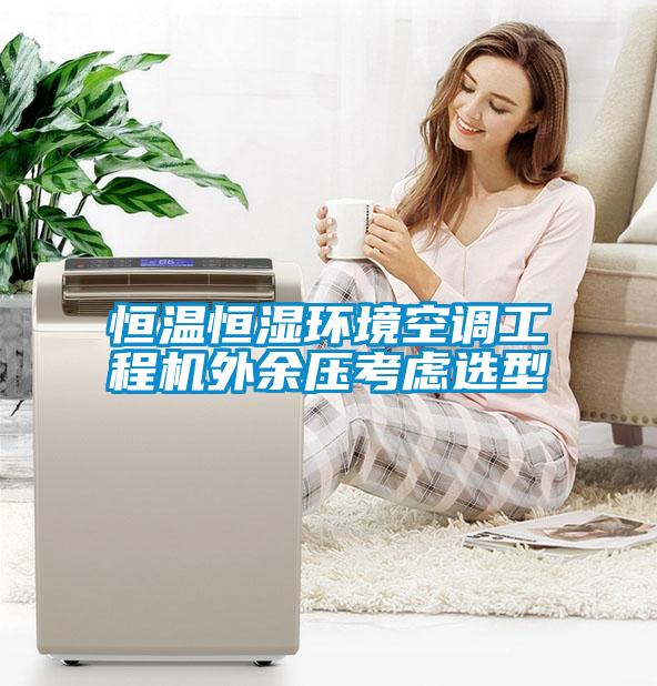 恒溫恒濕環(huán)境空調工程機外余壓考慮選型