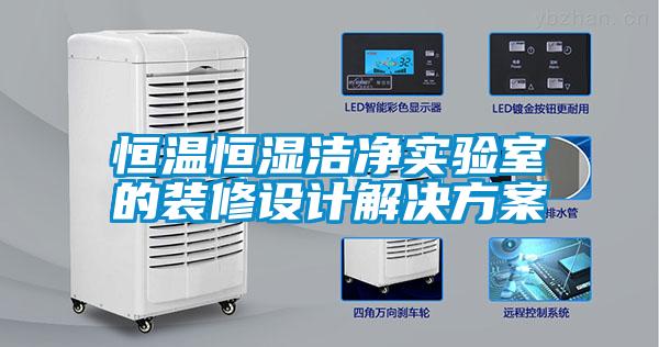 恒溫恒濕潔凈實(shí)驗(yàn)室的裝修設(shè)計(jì)解決方案