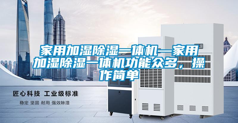 家用加濕除濕一體機(jī)—家用加濕除濕一體機(jī)功能眾多，操作簡(jiǎn)單