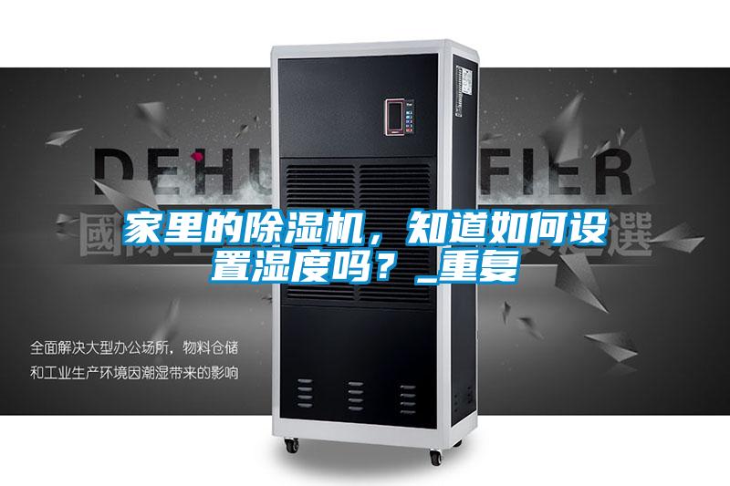 家里的除濕機(jī)，知道如何設(shè)置濕度嗎？_重復(fù)