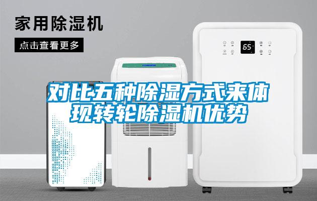 對(duì)比五種除濕方式來體現(xiàn)轉(zhuǎn)輪除濕機(jī)優(yōu)勢(shì)