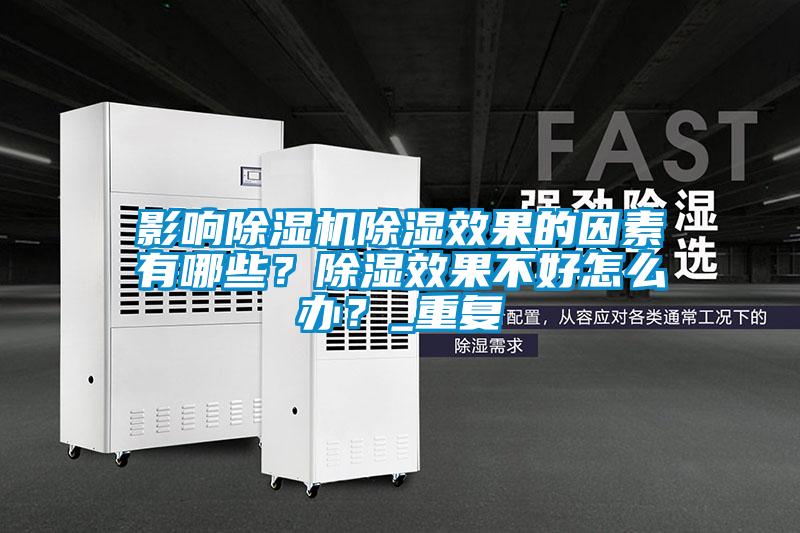 影響除濕機(jī)除濕效果的因素有哪些？除濕效果不好怎么辦？_重復(fù)