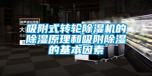 吸附式轉(zhuǎn)輪除濕機的除濕原理和吸附除濕的基本因素