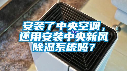 安裝了中央空調(diào)，還用安裝中央新風(fēng)除濕系統(tǒng)嗎？