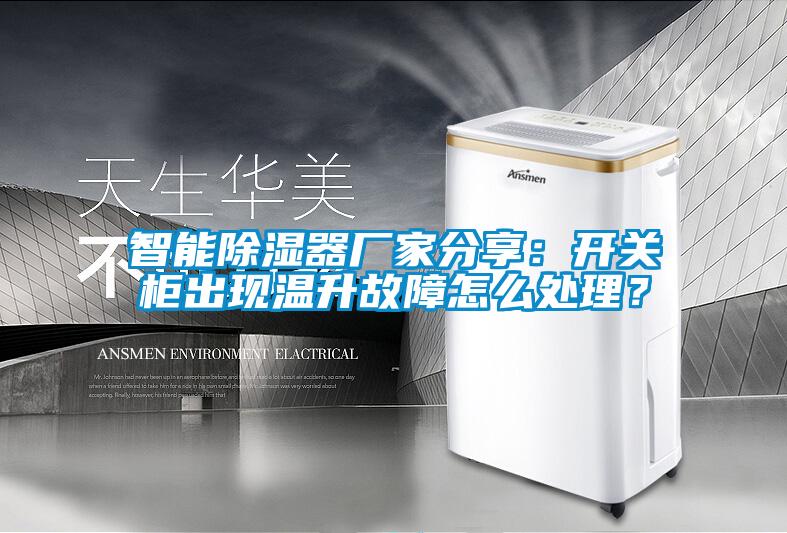智能除濕器廠家分享：開關(guān)柜出現(xiàn)溫升故障怎么處理？