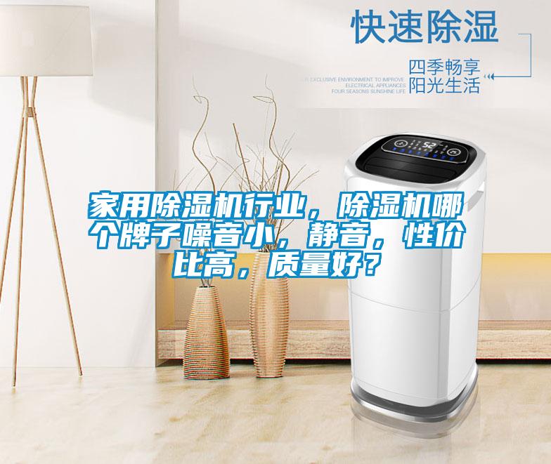 家用除濕機(jī)行業(yè)，除濕機(jī)哪個(gè)牌子噪音小，靜音，性價(jià)比高，質(zhì)量好？
