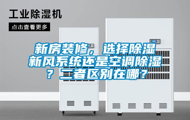 新房裝修，選擇除濕新風(fēng)系統(tǒng)還是空調(diào)除濕？二者區(qū)別在哪？