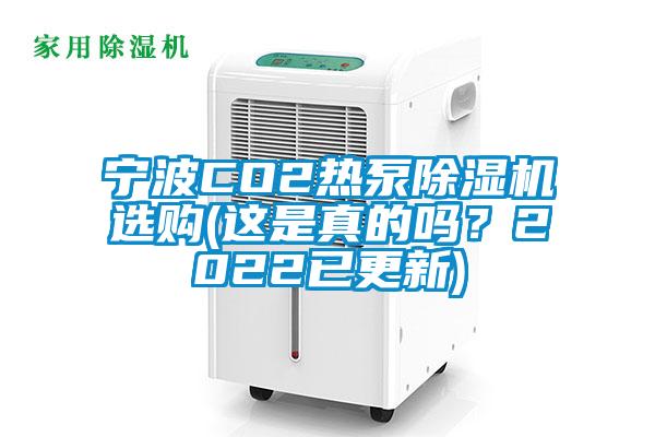 寧波CO2熱泵除濕機(jī)選購(gòu)(這是真的嗎？2022已更新)