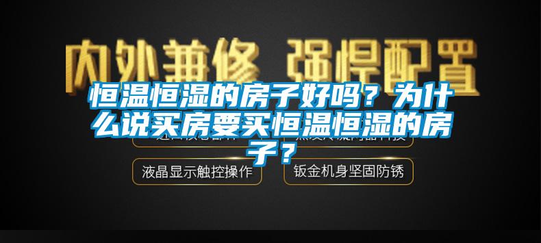 恒溫恒濕的房子好嗎？為什么說(shuō)買(mǎi)房要買(mǎi)恒溫恒濕的房子？