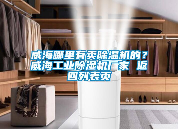 威海哪里有賣除濕機(jī)的？威海工業(yè)除濕機(jī)廠家 返回列表頁