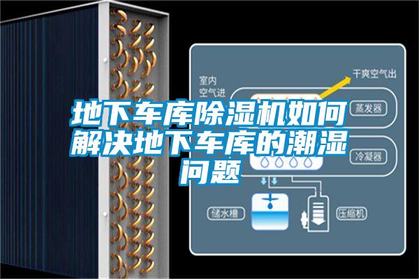 地下車庫除濕機(jī)如何解決地下車庫的潮濕問題