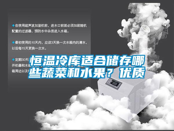 恒溫冷庫適合儲存哪些蔬菜和水果？優(yōu)質(zhì)