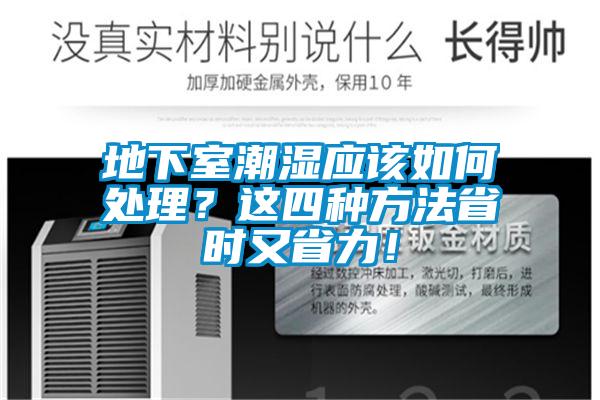 地下室潮濕應(yīng)該如何處理？這四種方法省時(shí)又省力！