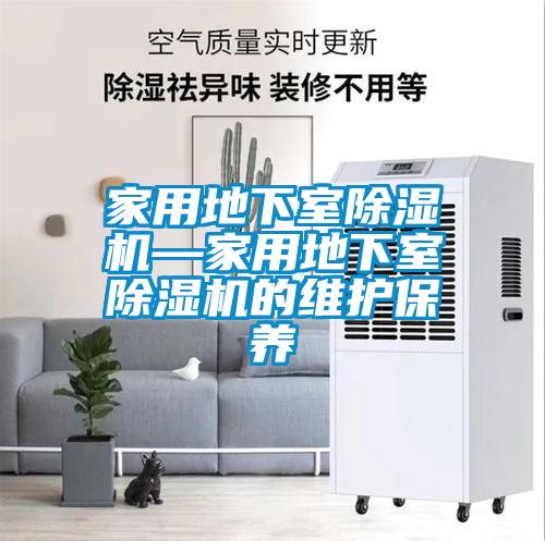 家用地下室除濕機(jī)—家用地下室除濕機(jī)的維護(hù)保養(yǎng)