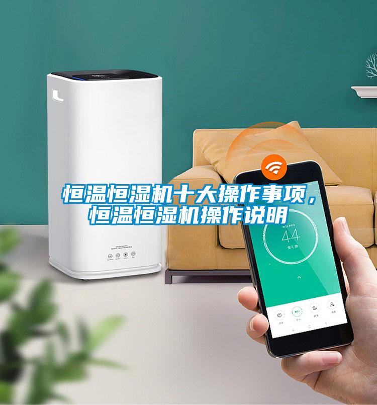 恒溫恒濕機(jī)十大操作事項(xiàng)，恒溫恒濕機(jī)操作說明
