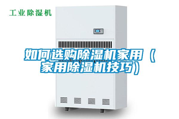如何選購除濕機(jī)家用（家用除濕機(jī)技巧）