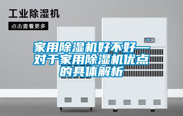 家用除濕機(jī)好不好—對于家用除濕機(jī)優(yōu)點(diǎn)的具體解析
