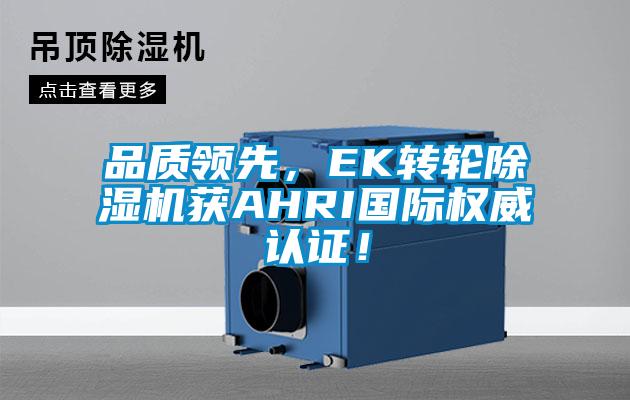 品質(zhì)領(lǐng)先，EK轉(zhuǎn)輪除濕機(jī)獲AHRI國(guó)際權(quán)威認(rèn)證！
