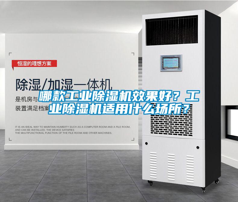 哪款工業(yè)除濕機效果好？工業(yè)除濕機適用什么場所？