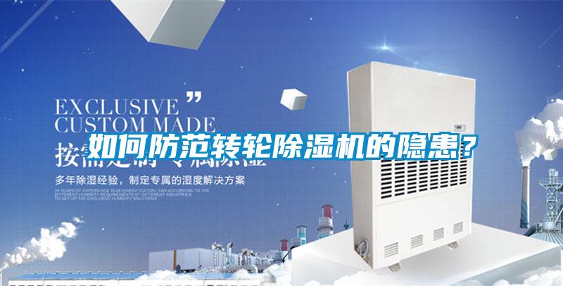 如何防范轉(zhuǎn)輪除濕機(jī)的隱患？
