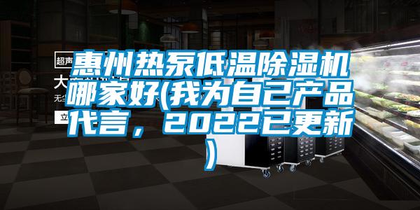 惠州熱泵低溫除濕機哪家好(我為自己產(chǎn)品代言，2022已更新)