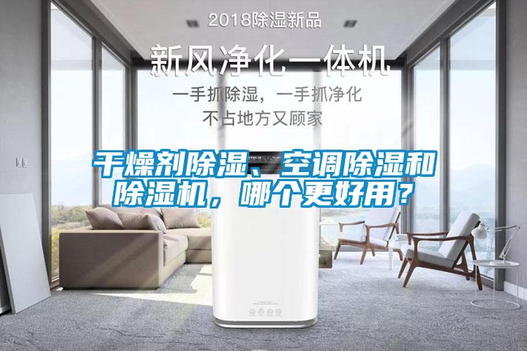 干燥劑除濕、空調(diào)除濕和除濕機(jī)，哪個(gè)更好用？