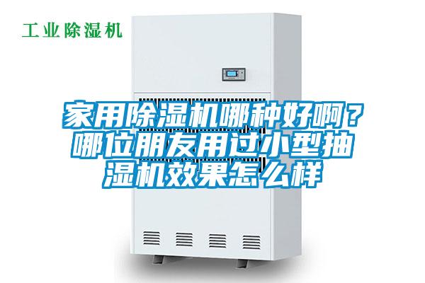 家用除濕機(jī)哪種好??？哪位朋友用過(guò)小型抽濕機(jī)效果怎么樣