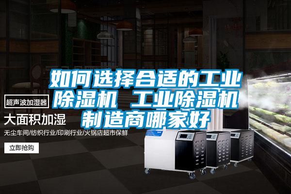 如何選擇合適的工業(yè)除濕機 工業(yè)除濕機制造商哪家好