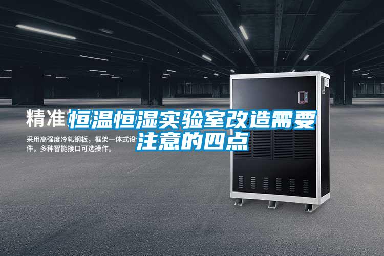 恒溫恒濕實(shí)驗(yàn)室改造需要注意的四點(diǎn)